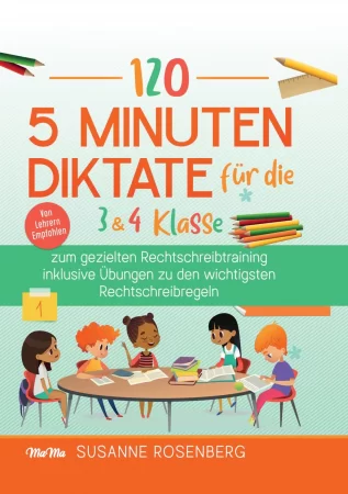 120 - 5 Minuten Diktate für die 3 & 4 Klasse. zum gezielten Rechtschreibtraining inklusive Übungen zu den wichtigsten Rechtschreibregeln