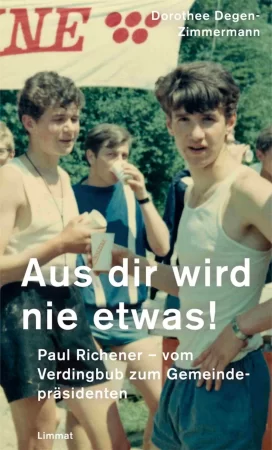 Aus dir wird nie etwas!. Paul Richener - vom Verdingbub zum Gemeindepräsidenten