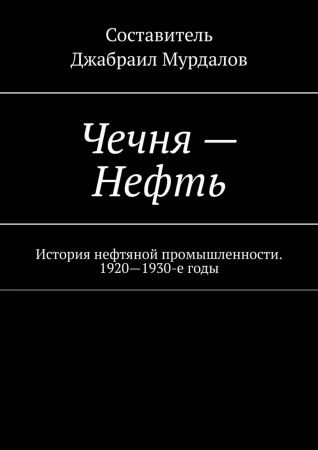 Чечня – Нефть. История нефтяной промышленности. 1920–1930-е годы