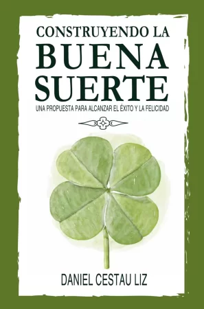 Construyendo la buena suerte. Una propuesta para alcanzar el éxito y la felicidad