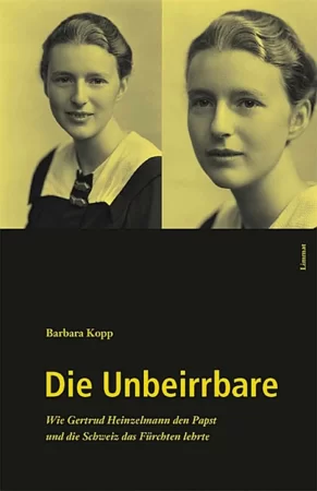 Die Unbeirrbare. Wie Gertrud Heinzelmann den Papst und die Schweiz das Fürchten lehrte