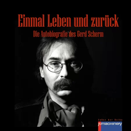 Einmal Leben und Zurück. Die Autobiografie des Gerd Scherm