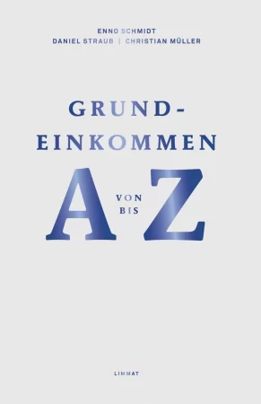 Grundeinkommen von A bis Z. Dafür - Dagegen - Perspektiven