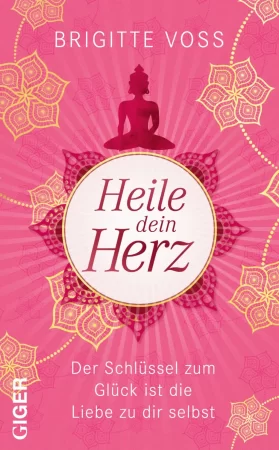 Heile dein Herz. Der Schlüssel zum Glück ist die Liebe zu dir selbst