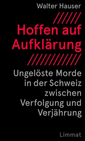 Hoffen auf Aufklärung. Ungelöste Morde in der Schweiz zwischen Verfolgung und Verjährung