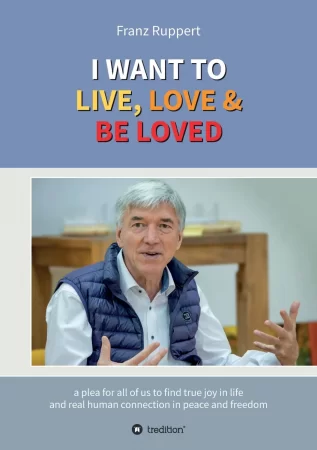 I WANT TO LIVE, LOVE & BE LOVED. a plea for all of us to find true joy in life and real human connection in peace and freedom