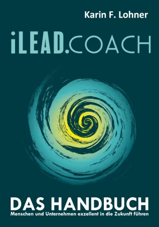 iLEAD.COACH Das Handbuch. Menschen und Unternehmen exzellent in die Zukunft führen