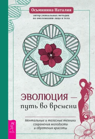 Эволюция – путь во времени. Ментальные и телесные техники сохранения молодости и обретения красоты