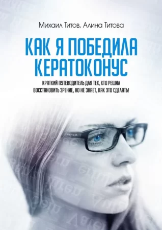 Как я победила кератоконус. Краткий путеводитель для тех, кто решил восстановить зрение, но не знает, как это сделать!