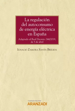 La regulación del autoconsumo de energía eléctrica en España. Adaptado al Real Decreto 244/2019, de 5 de abril