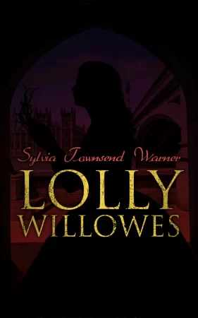 Lolly Willowes. The Power of Witchcraft in Every Woman (Feminist Classic)