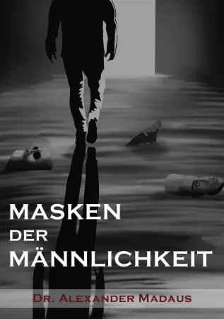 MASKEN DER MÄNNLICHKEIT. VOM MUT ZUM AUFBRUCH SICH ALS MANN ZU ZEIGEN