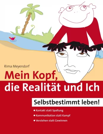 Mein Kopf, die Realität und Ich - Kommunikation und wahrer Kontakt statt Angst und Spaltung. Selbstbestimmt leben