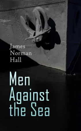 Men Against the Sea – Book Set. The Greatest Maritime Adventure Novels: The Bounty Trilogy, Lost Island, The Hurricane, Botany Bay, The Far Lands, Tales of the South Seas…