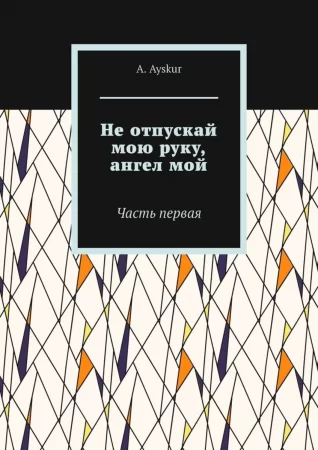 Не отпускай мою руку, ангел мой. Часть первая