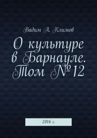 О культуре в Барнауле. Том №12. 2016 г.