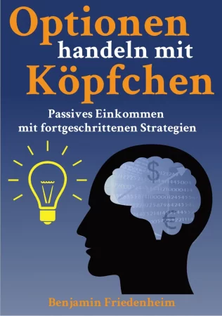 Optionen handeln mit Köpfchen - Profitable Tips aus der Praxis für fortgeschrittene Optionstrader. Passives Einkommen mit fortgeschrittenen Strategien - erfolgreich investieren, Risiken reduzieren, Hedging und Kapitalschutz