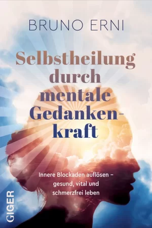 Selbstheilung durch mentale Gedankenkraft. Innere Blockaden auflösen - Gesund, vital und schmerzfrei leben