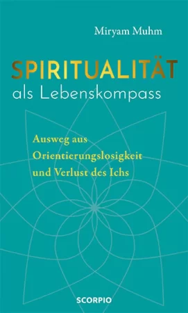 Spiritualität als Lebenskompass. Ausweg aus Orientierungslosigkeit und Verlust des Ichs