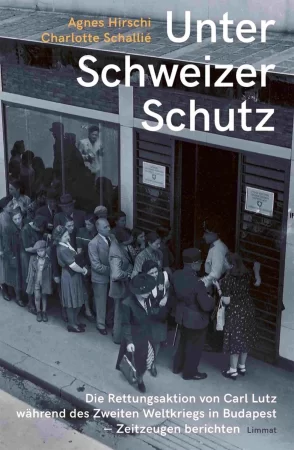 Unter Schweizer Schutz. Die Rettungsaktion von Carl Lutz während des Zweiten Weltkriegs in Budapest - Zeitzeugen berichten