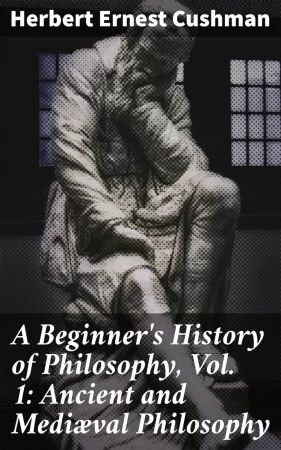 A Beginner's History of Philosophy, Vol. 1: Ancient and Mediæval Philosophy