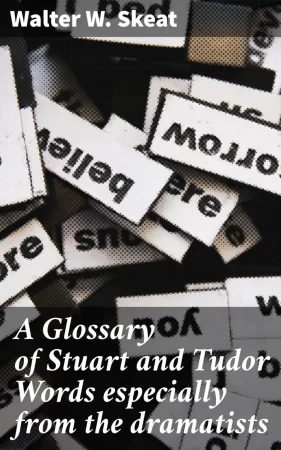 A Glossary of Stuart and Tudor Words especially from the dramatists