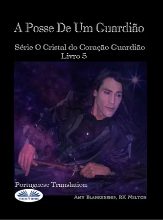 A Posse De Um Guardião. O Livro Do Guardião Do Coração De Cristal 5