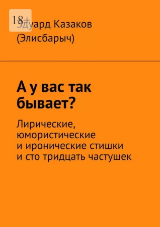 А у вас так бывает? Лирические, юмористические и иронические стишки и сто тридцать частушек