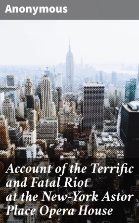 Account of the Terrific and Fatal Riot at the New-York Astor Place Opera House. May 10th, 1849