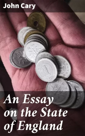 An Essay on the State of England. In Relation to Its Trade, Its Poor, and Its Taxes, for Carrying on the Present War Against France