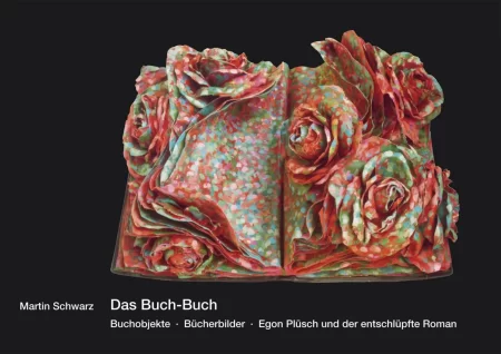 Das Buch-Buch. Buchobjekte - Bücherbilder - Egon Plüsch und der entschlüpfte Roman