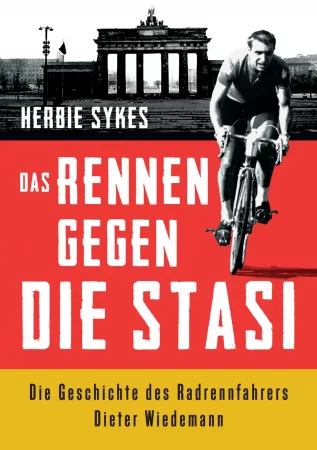 Das Rennen gegen die Stasi. Die Geschichte des Radrennfahrers Dieter Wiedemann