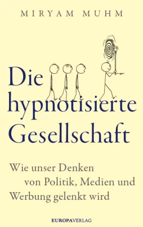 Die hypnotisierte Gesellschaft. Wie unser Denken von Politik, Medien und Werbung gelenkt wird