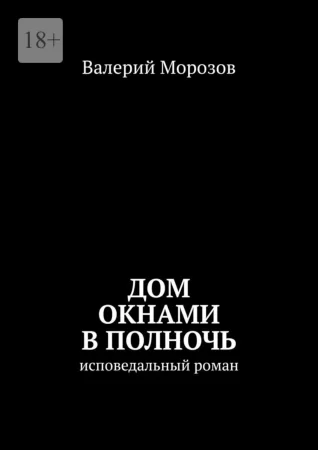 Дом окнами в полночь. Исповедальный роман