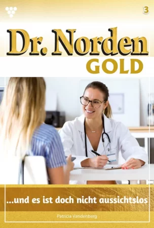 Dr. Norden Gold 3 – Arztroman. ... und es ist doch nicht aussichtslos