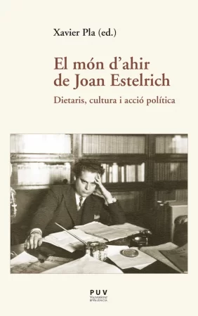 El món d'ahir de Joan Estelrich. Dietaris, cultura i acció política