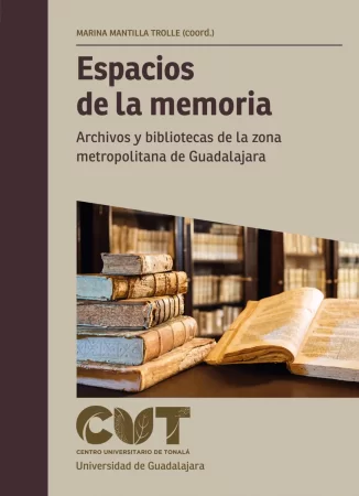 Espacios de la memoria. Archivos y bibliotecas de la zona metropolitana de Guadalajara