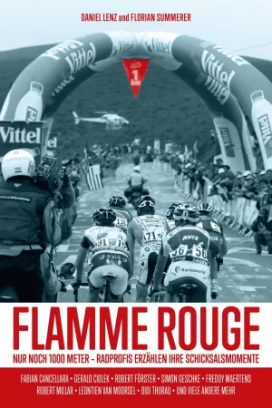 Flamme Rouge. Nur noch 1000 Meter - Radprofis erzählen ihre Schicksalsmomente