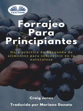 Forrajeo Para Principiantes. Guía Práctica De Búsqueda De Alimentos Para Sobrevivir En La Naturaleza