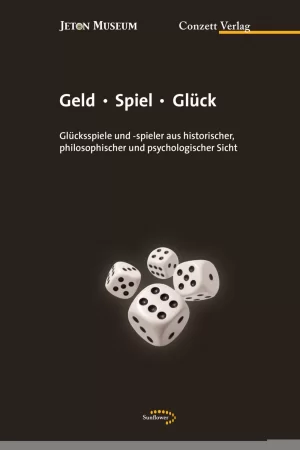 Geld - Spiel - Glück. Glücksspiele und -spieler aus historischer, philosophischer und psychologischer Sicht