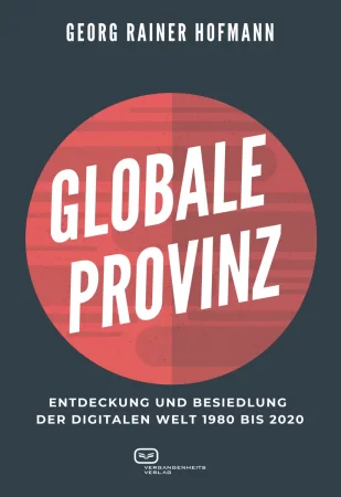 GLOBALE PROVINZ. Entdeckung und Besiedlung der digitalen Welt 1980 bis 2020