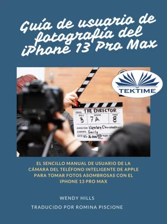 Guía De Usuario Del IPhone 13 Fotografía Pro Max. El Simple Manual De Apple Para Usuarios De La Cámara Para Tomar Fotos Con El IPhone 13 Pro M