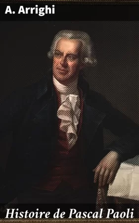 Histoire de Pascal Paoli. La dernière guerre de l'indépendance (1755-1807)