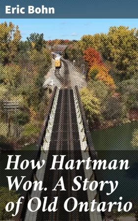 How Hartman Won. A Story of Old Ontario