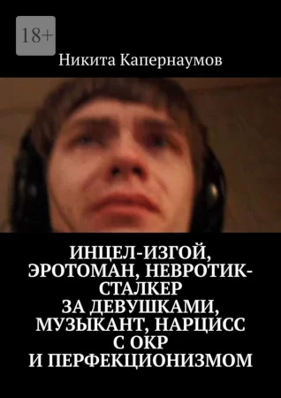 Инцел-изгой, эротоман, невротик-сталкер за девушками, музыкант и нарцисс с ОКР и перфекционизмом