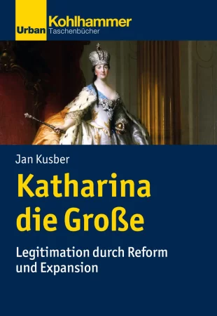 Katharina die Große. Legitimation durch Reform und Expansion