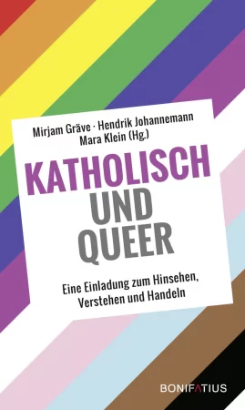 Katholisch und Queer. Eine Einladung zum Hinsehen, Verstehen und Handeln