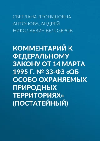 Комментарий к Федеральному закону от 14 марта 1995 г. № 33-ФЗ «Об особо охраняемых природных территориях» (постатейный)