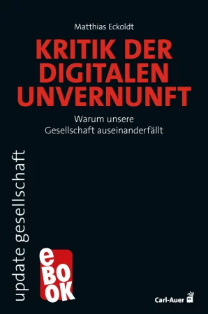 Kritik der digitalen Unvernunft. Warum unsere Gesellschaft auseinanderfällt