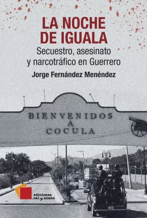 La noche de Iguala. Secuestro, asesinato y narcotráfico en Guerrero